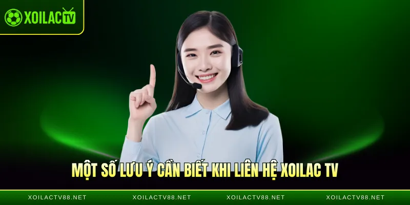 Một số lưu ý cần biết khi liên hệ Xoilac TV