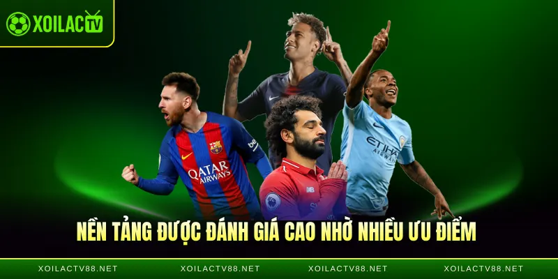 Nền tảng Xôi Lạc TV được đánh giá cao nhờ nhiều ưu điểm 